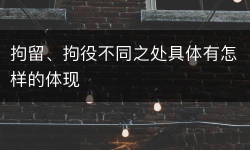 拘留、拘役不同之处具体有怎样的体现