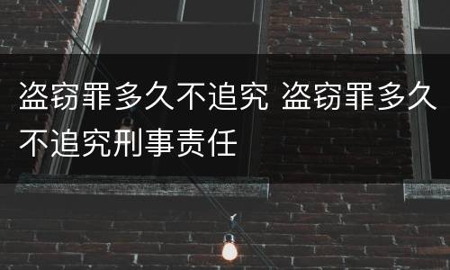 盗窃罪多久不追究 盗窃罪多久不追究刑事责任