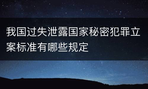 我国过失泄露国家秘密犯罪立案标准有哪些规定