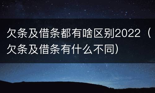 欠条及借条都有啥区别2022（欠条及借条有什么不同）