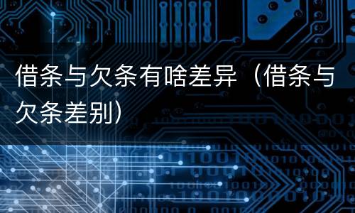 借条与欠条有啥差异（借条与欠条差别）