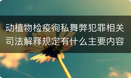 动植物检疫徇私舞弊犯罪相关司法解释规定有什么主要内容