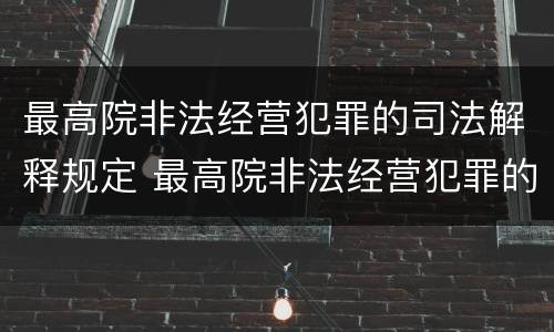 最高院非法经营犯罪的司法解释规定 最高院非法经营犯罪的司法解释规定是什么