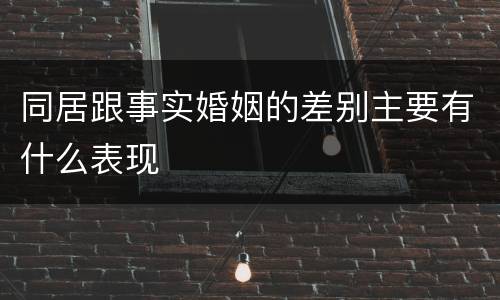 同居跟事实婚姻的差别主要有什么表现