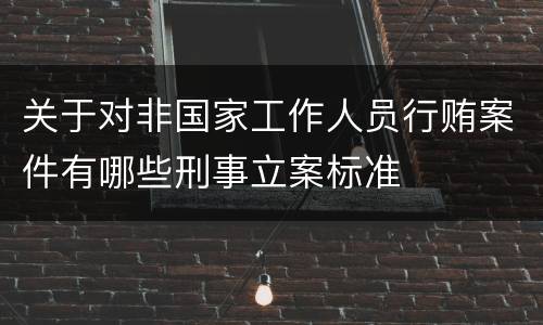 关于对非国家工作人员行贿案件有哪些刑事立案标准