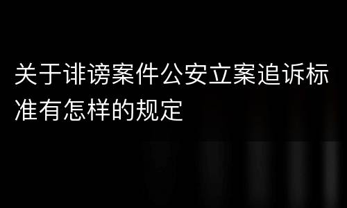 关于诽谤案件公安立案追诉标准有怎样的规定