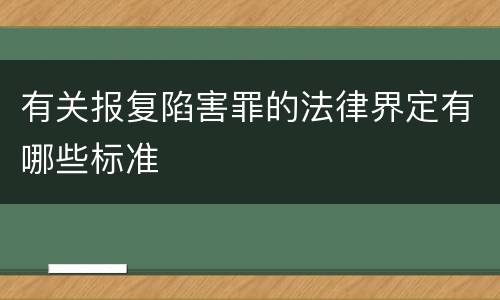 有关报复陷害罪的法律界定有哪些标准