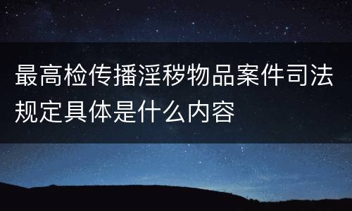 最高检传播淫秽物品案件司法规定具体是什么内容