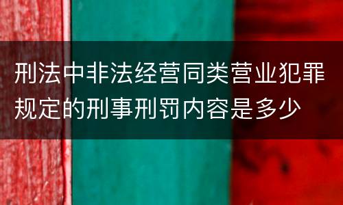 刑法中非法经营同类营业犯罪规定的刑事刑罚内容是多少