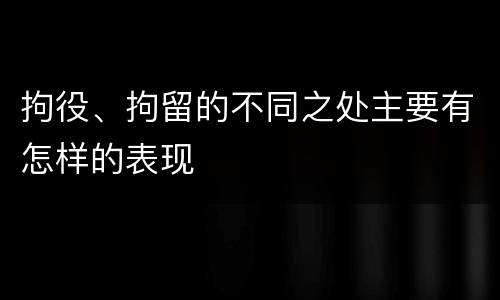 拘役、拘留的不同之处主要有怎样的表现