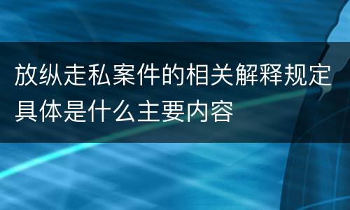 放纵走私案件的相关解释规定具体是什么主要内容