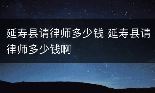 延寿县请律师多少钱 延寿县请律师多少钱啊