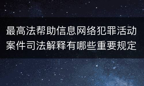 最高法帮助信息网络犯罪活动案件司法解释有哪些重要规定