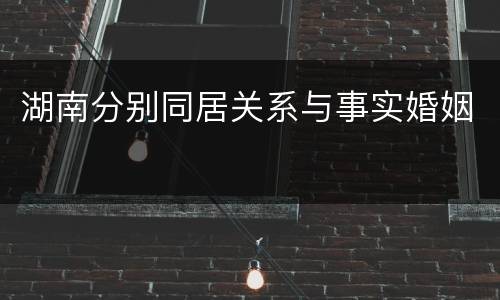 湖南分别同居关系与事实婚姻