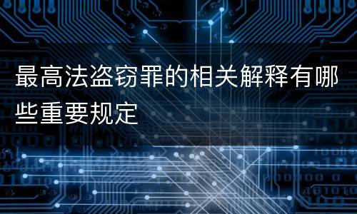最高法盗窃罪的相关解释有哪些重要规定