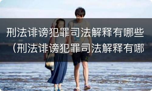 刑法诽谤犯罪司法解释有哪些（刑法诽谤犯罪司法解释有哪些内容）