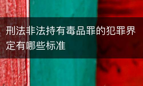刑法非法持有毒品罪的犯罪界定有哪些标准
