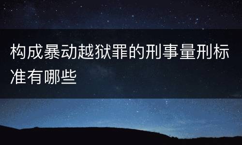 构成暴动越狱罪的刑事量刑标准有哪些