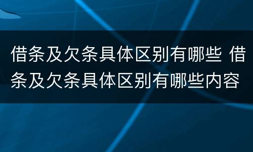 借条及欠条具体区别有哪些 借条及欠条具体区别有哪些内容