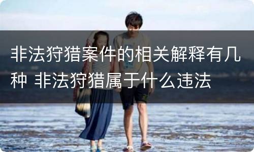 非法狩猎案件的相关解释有几种 非法狩猎属于什么违法