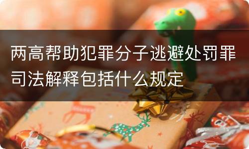 两高帮助犯罪分子逃避处罚罪司法解释包括什么规定