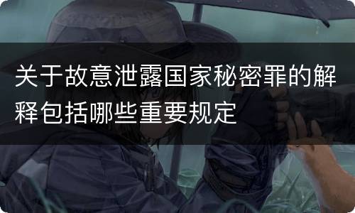 关于故意泄露国家秘密罪的解释包括哪些重要规定