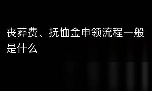 丧葬费、抚恤金申领流程一般是什么