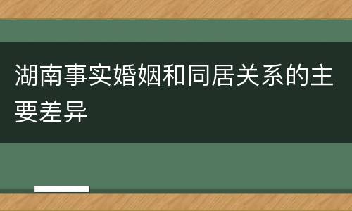 湖南事实婚姻和同居关系的主要差异