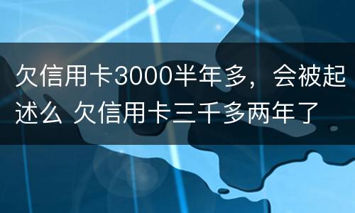 欠信用卡3000半年多，会被起述么 欠信用卡三千多两年了