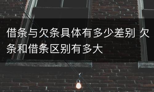借条与欠条具体有多少差别 欠条和借条区别有多大
