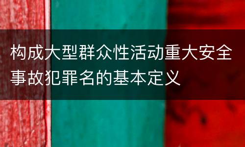 构成大型群众性活动重大安全事故犯罪名的基本定义