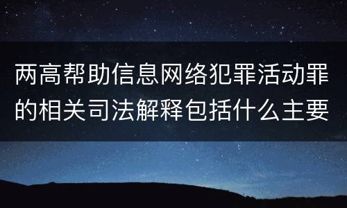两高帮助信息网络犯罪活动罪的相关司法解释包括什么主要规定