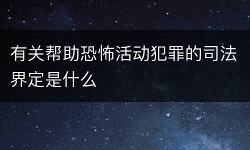 有关帮助恐怖活动犯罪的司法界定是什么