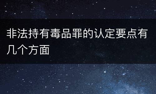 非法持有毒品罪的认定要点有几个方面