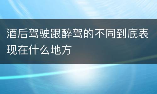 酒后驾驶跟醉驾的不同到底表现在什么地方