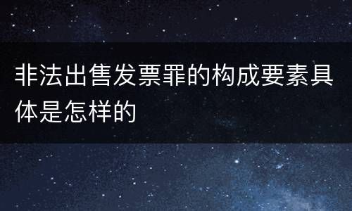 非法出售发票罪的构成要素具体是怎样的
