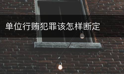 单位行贿犯罪该怎样断定