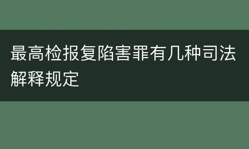 最高检报复陷害罪有几种司法解释规定