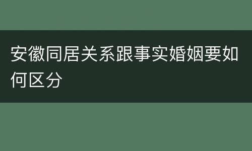 安徽同居关系跟事实婚姻要如何区分