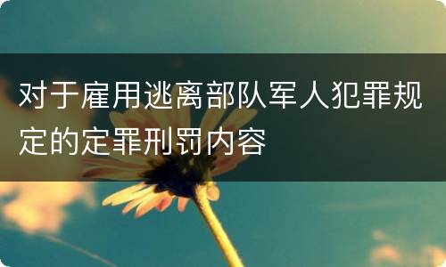 对于雇用逃离部队军人犯罪规定的定罪刑罚内容