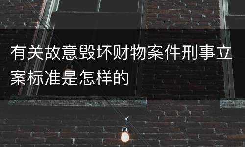 有关故意毁坏财物案件刑事立案标准是怎样的