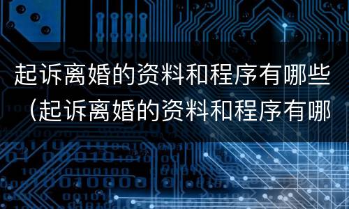 起诉离婚的资料和程序有哪些（起诉离婚的资料和程序有哪些要求）