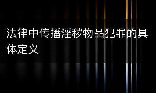 法律中传播淫秽物品犯罪的具体定义