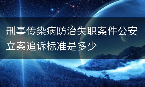 刑事传染病防治失职案件公安立案追诉标准是多少
