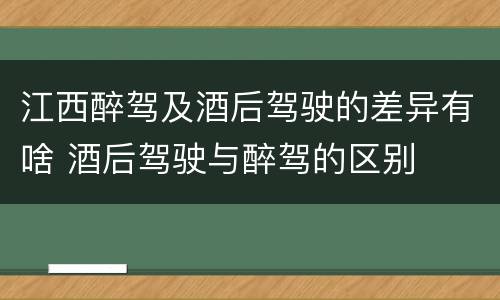 江西醉驾及酒后驾驶的差异有啥 酒后驾驶与醉驾的区别