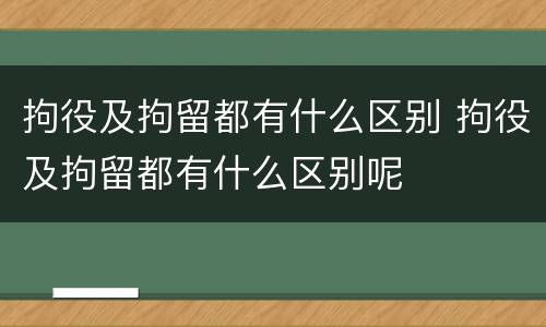 拘役及拘留都有什么区别 拘役及拘留都有什么区别呢