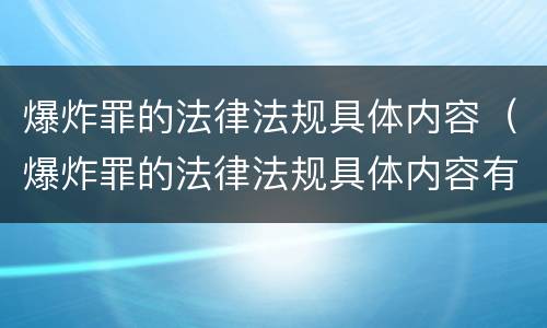 爆炸罪的法律法规具体内容（爆炸罪的法律法规具体内容有哪些）