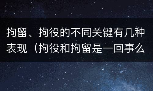 拘留、拘役的不同关键有几种表现（拘役和拘留是一回事么）