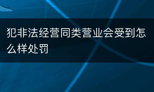 犯非法经营同类营业会受到怎么样处罚