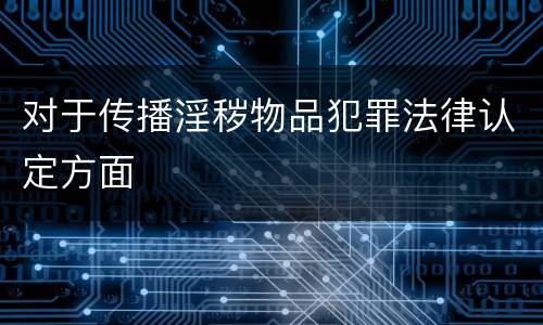 对于传播淫秽物品犯罪法律认定方面